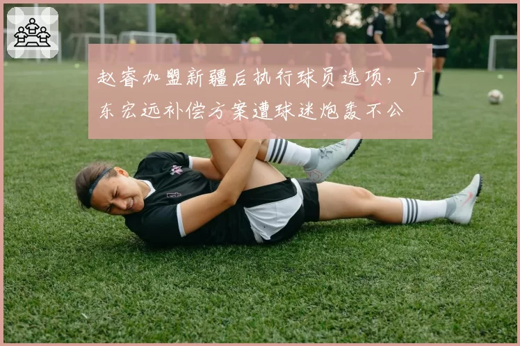 赵睿加盟新疆后执行球员选项,广东宏远补偿方案遭球迷炮轰不公