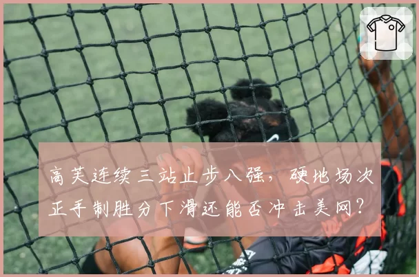 高芙连续三站止步八强，硬地场次正手制胜分下滑还能否冲击美网？